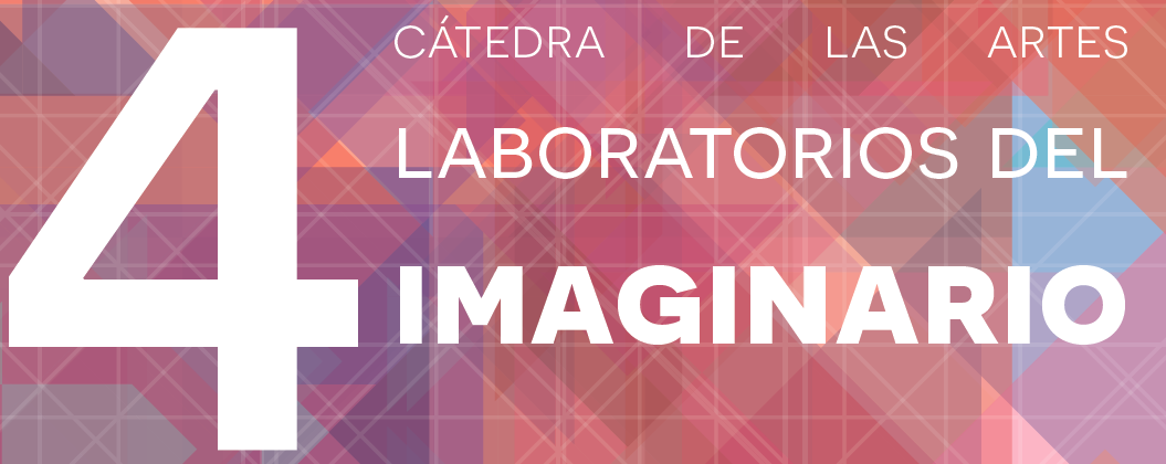 Cátedra de las Artes: 4 Laboratorios del Imaginario